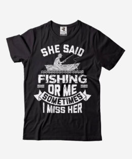 She Said Fishing Or Me Sometimes I Miss Her Shirt